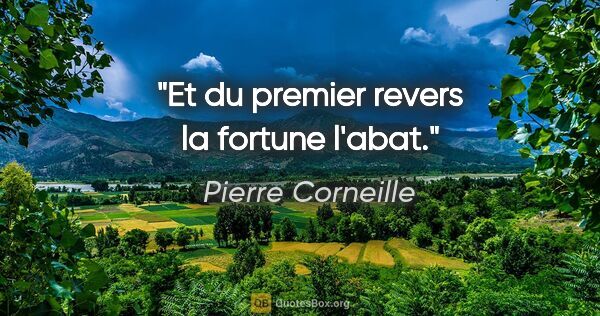 Pierre Corneille citation: "Et du premier revers la fortune l'abat."