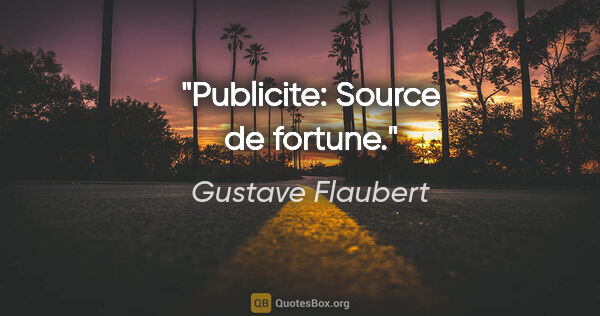 Gustave Flaubert citation: "Publicite: Source de fortune."