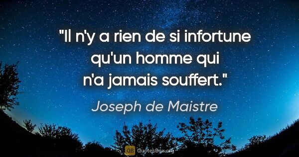 Joseph de Maistre citation: "Il n'y a rien de si infortune qu'un homme qui n'a jamais..."