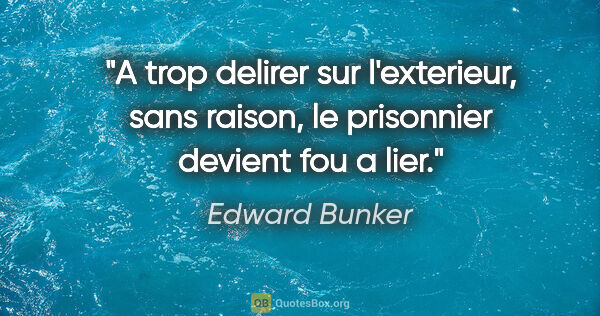 Edward Bunker citation: "A trop delirer sur l'exterieur, sans raison, le prisonnier..."