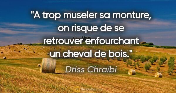Driss Chraïbi citation: "A trop museler sa monture, on risque de se retrouver..."