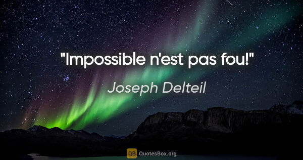 Joseph Delteil citation: "Impossible n'est pas fou!"