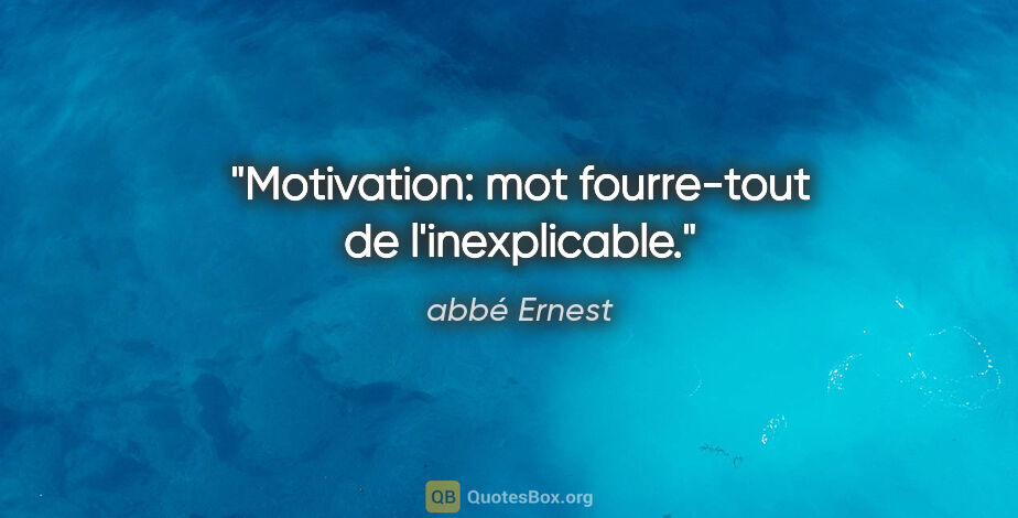abbé Ernest citation: "Motivation: mot fourre-tout de l'inexplicable."