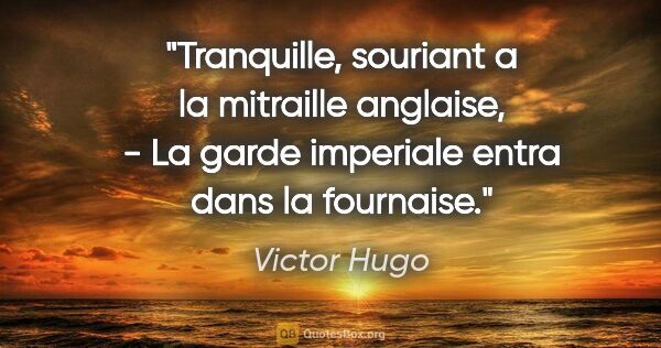 Victor Hugo citation: "Tranquille, souriant a la mitraille anglaise, - La garde..."