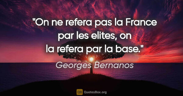 Georges Bernanos citation: "On ne refera pas la France par les elites, on la refera par la..."