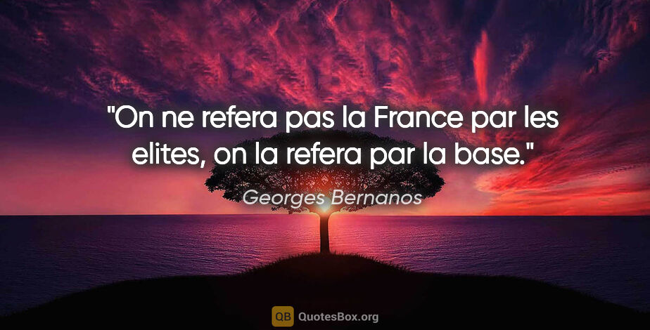 Georges Bernanos citation: "On ne refera pas la France par les elites, on la refera par la..."