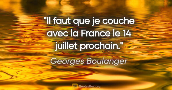 Georges Boulanger citation: "Il faut que je couche avec la France le 14 juillet prochain."
