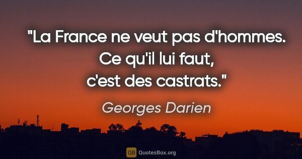 Georges Darien citation: "La France ne veut pas d'hommes. Ce qu'il lui faut, c'est des..."