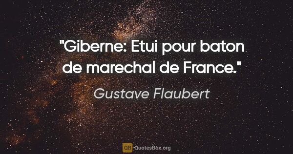 Gustave Flaubert citation: "Giberne: Etui pour baton de marechal de France."