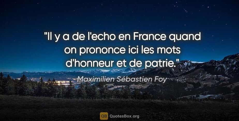 Maximilien Sébastien Foy citation: "Il y a de l'echo en France quand on prononce ici les mots..."