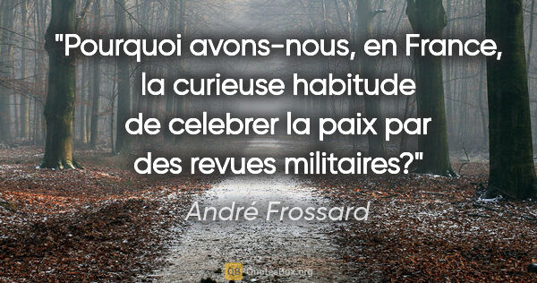André Frossard citation: "Pourquoi avons-nous, en France, la curieuse habitude de..."