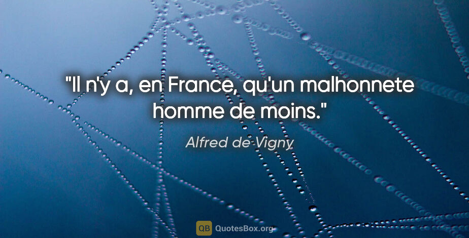 Alfred de Vigny citation: "Il n'y a, en France, qu'un malhonnete homme de moins."