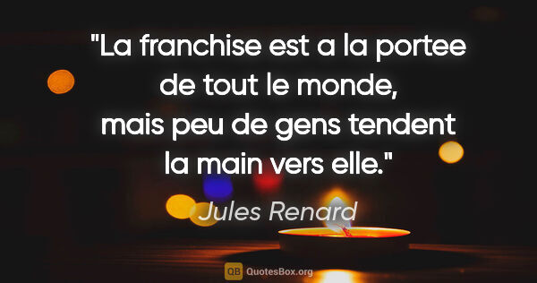 Jules Renard citation: "La franchise est a la portee de tout le monde, mais peu de..."