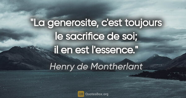 Henry de Montherlant citation: "La generosite, c'est toujours le sacrifice de soi; il en est..."