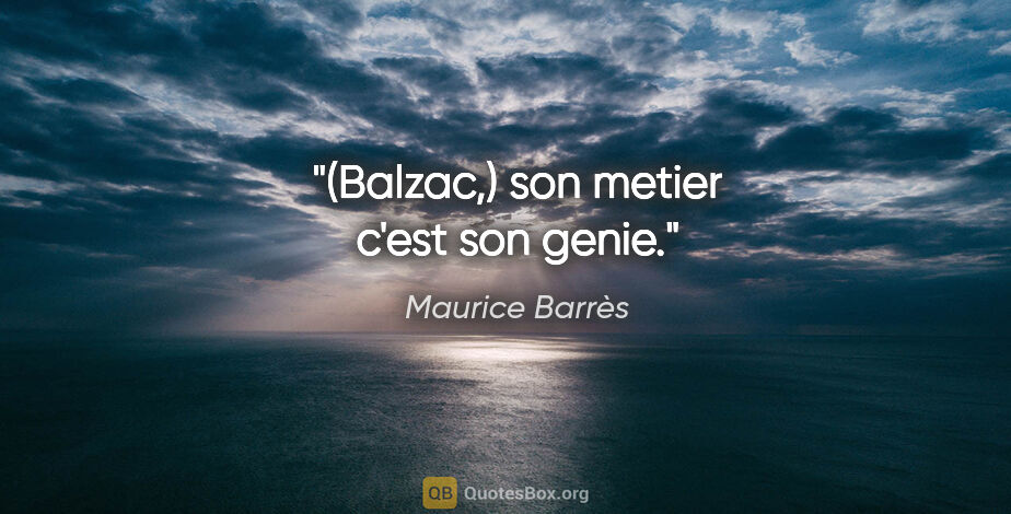 Maurice Barrès citation: "(Balzac,) son metier c'est son genie."