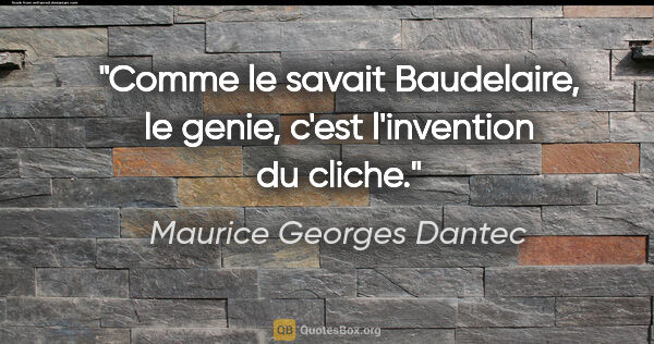 Maurice Georges Dantec citation: "Comme le savait Baudelaire, le genie, c'est l'invention du..."