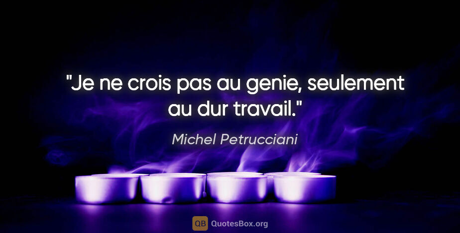 Michel Petrucciani citation: "Je ne crois pas au genie, seulement au dur travail."