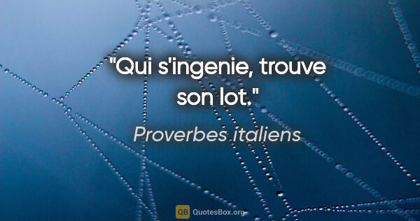 Proverbes italiens citation: "Qui s'ingenie, trouve son lot."