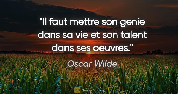 Oscar Wilde citation: "Il faut mettre son genie dans sa vie et son talent dans ses..."
