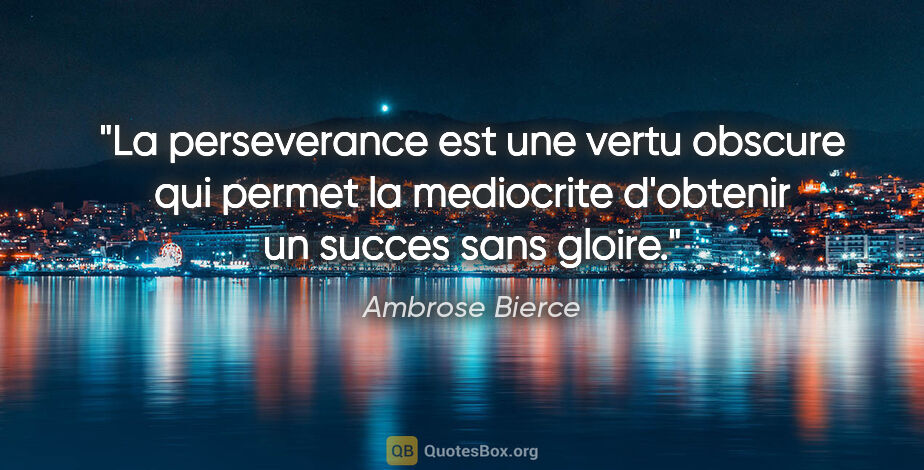 Ambrose Bierce citation: "La perseverance est une vertu obscure qui permet la mediocrite..."