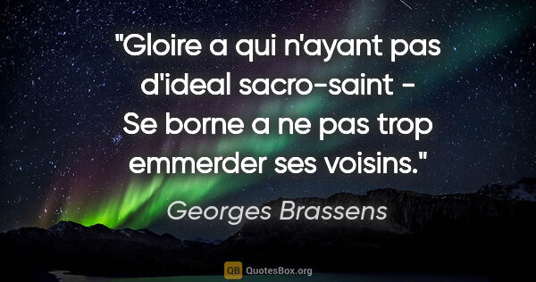 Georges Brassens citation: "Gloire a qui n'ayant pas d'ideal sacro-saint - Se borne a ne..."