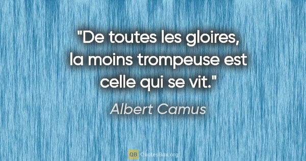 Albert Camus citation: "De toutes les gloires, la moins trompeuse est celle qui se vit."