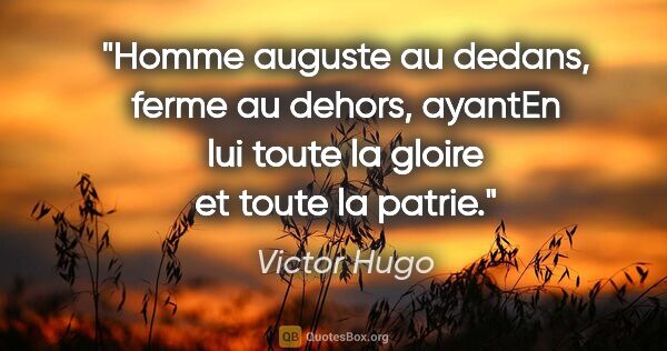Victor Hugo citation: "Homme auguste au dedans, ferme au dehors, ayantEn lui toute la..."