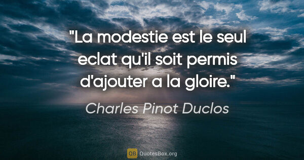 Charles Pinot Duclos citation: "La modestie est le seul eclat qu'il soit permis d'ajouter a la..."