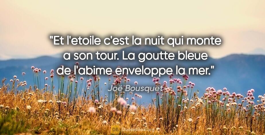 Joë Bousquet citation: "Et l'etoile c'est la nuit qui monte a son tour. La goutte..."