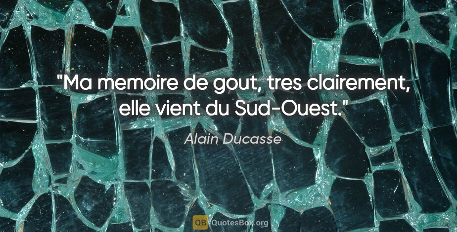 Alain Ducasse citation: "Ma memoire de gout, tres clairement, elle vient du Sud-Ouest."