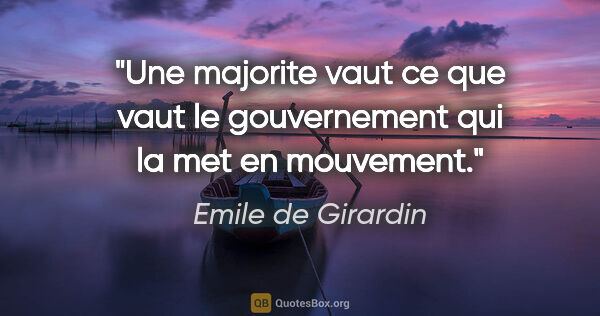 Emile de Girardin citation: "Une majorite vaut ce que vaut le gouvernement qui la met en..."