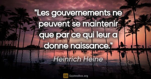 Heinrich Heine citation: "Les gouvernements ne peuvent se maintenir que par ce qui leur..."