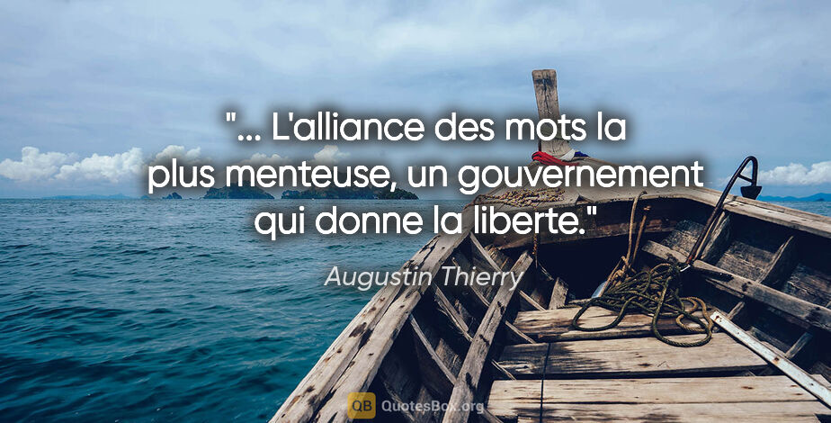 Augustin Thierry citation: " L'alliance des mots la plus menteuse, un gouvernement qui..."