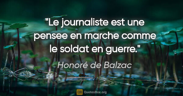 Honoré de Balzac citation: "Le journaliste est une pensee en marche comme le soldat en..."
