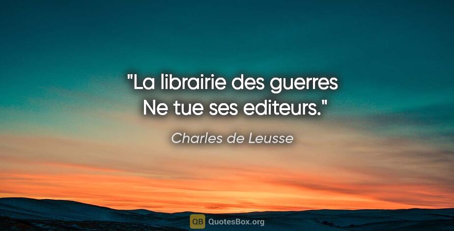 Charles de Leusse citation: "La librairie des guerres  Ne tue ses editeurs."