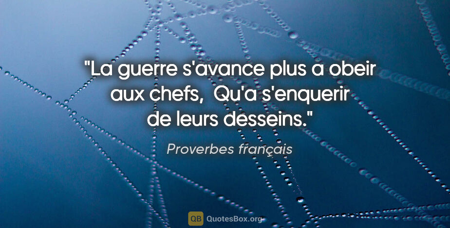 Proverbes français citation: "La guerre s'avance plus a obeir aux chefs,  Qu'a s'enquerir de..."