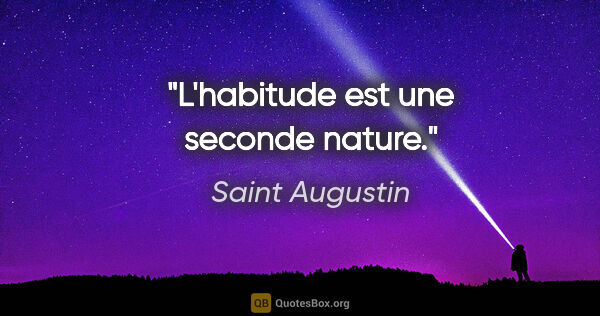 Saint Augustin citation: "L'habitude est une seconde nature."
