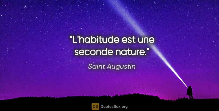 Saint Augustin citation: "L'habitude est une seconde nature."