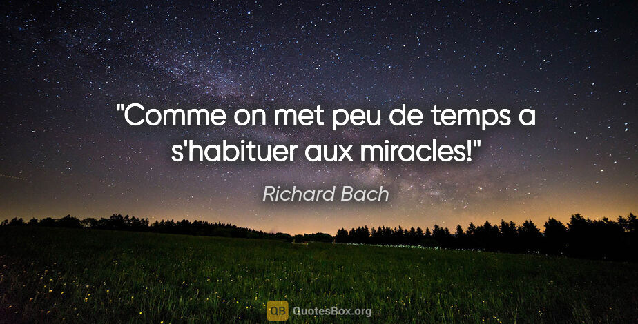 Richard Bach citation: "Comme on met peu de temps a s'habituer aux miracles!"