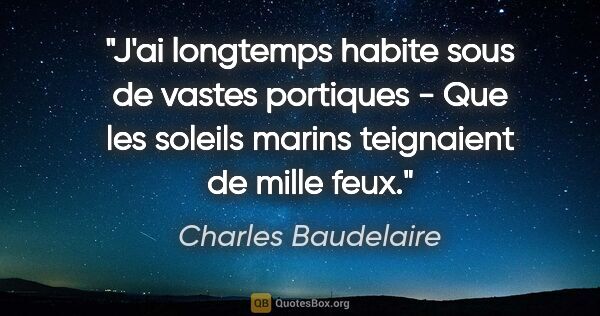 Charles Baudelaire citation: "J'ai longtemps habite sous de vastes portiques - Que les..."