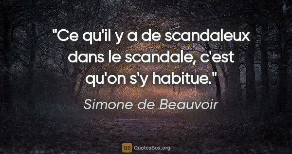 Simone de Beauvoir citation: "Ce qu'il y a de scandaleux dans le scandale, c'est qu'on s'y..."