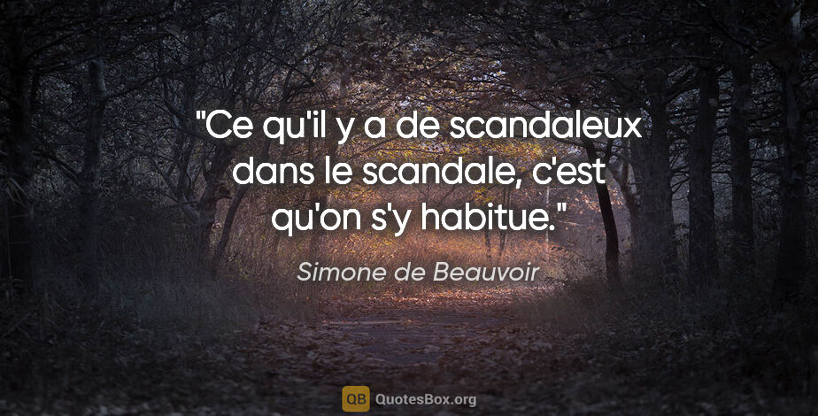 Simone de Beauvoir citation: "Ce qu'il y a de scandaleux dans le scandale, c'est qu'on s'y..."