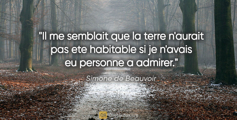 Simone de Beauvoir citation: "Il me semblait que la terre n'aurait pas ete habitable si je..."
