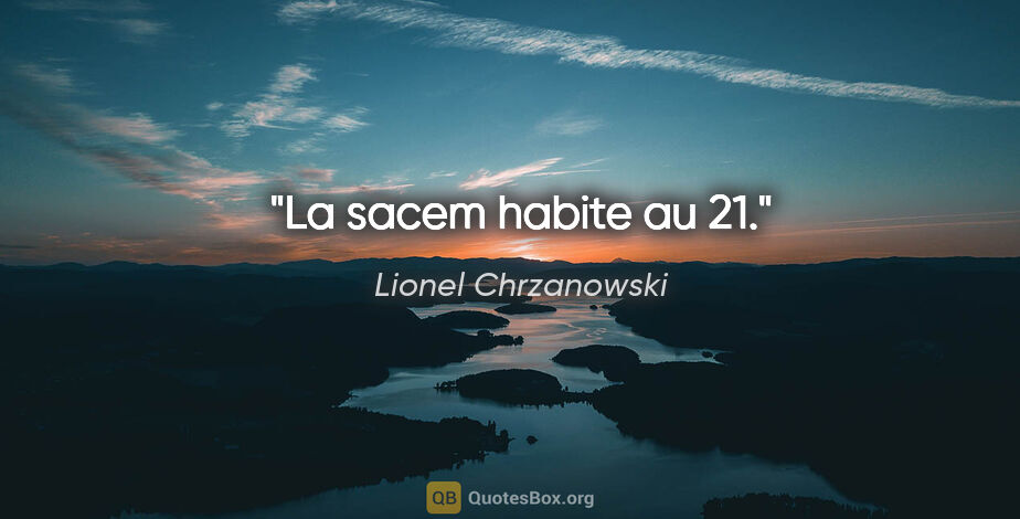 Lionel Chrzanowski citation: "La sacem habite au 21."