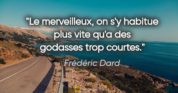 Frédéric Dard citation: "Le merveilleux, on s'y habitue plus vite qu'a des godasses..."