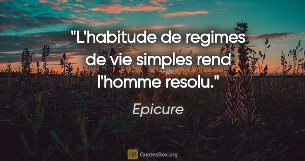 Epicure citation: "L'habitude de regimes de vie simples rend l'homme resolu."