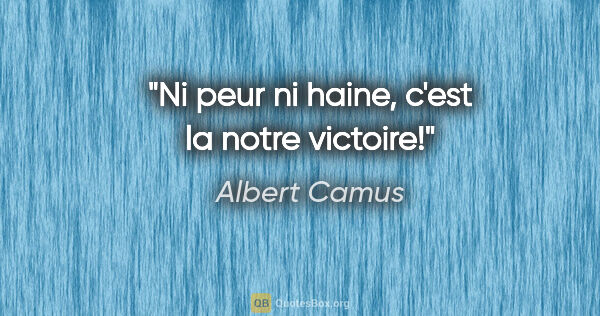 Albert Camus citation: "Ni peur ni haine, c'est la notre victoire!"