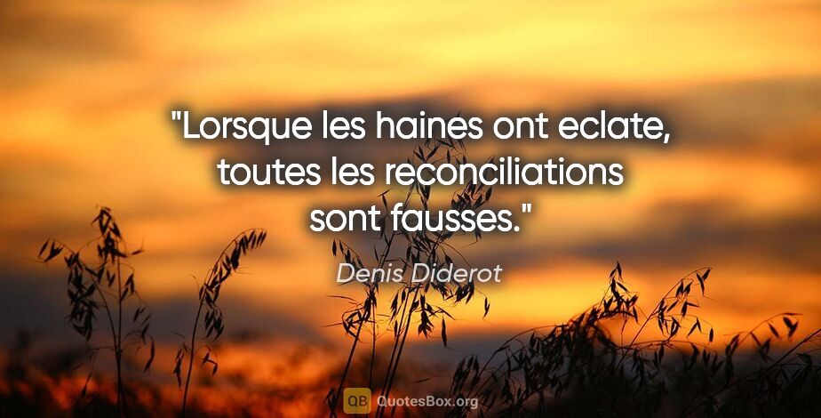 Denis Diderot citation: "Lorsque les haines ont eclate, toutes les reconciliations sont..."