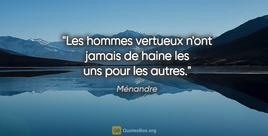 Ménandre citation: "Les hommes vertueux n'ont jamais de haine les uns pour les..."