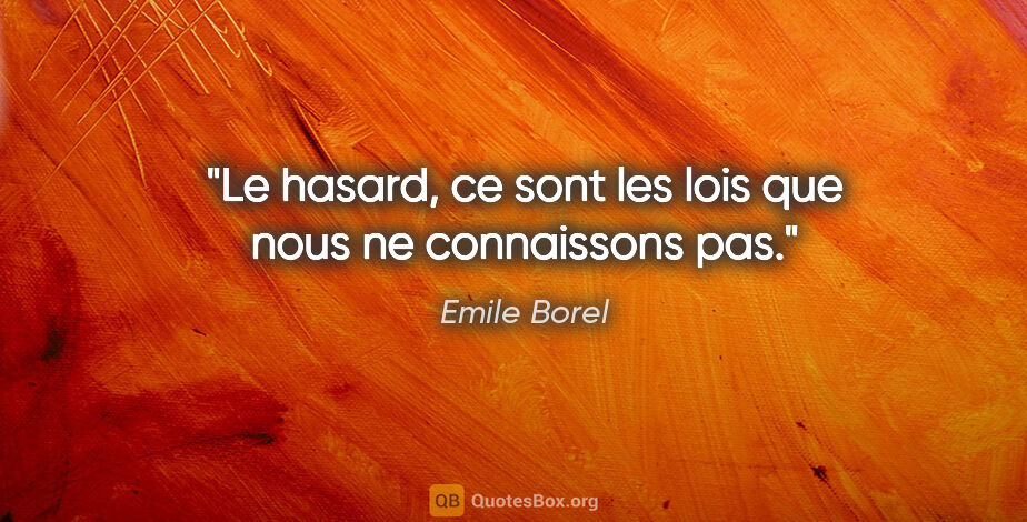 Emile Borel citation: "Le hasard, ce sont les lois que nous ne connaissons pas."